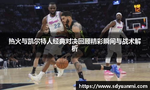 热火与凯尔特人经典对决回顾精彩瞬间与战术解析